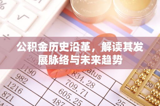 乌鲁木齐公积金历史沿革，解读其发展脉络与未来趋势