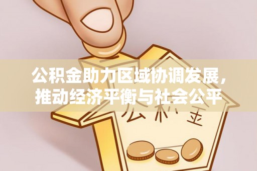 乌鲁木齐公积金助力区域协调发展，推动经济平衡与社会公平