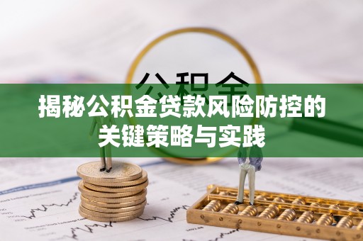 乌鲁木齐揭秘公积金贷款风险防控的关键策略与实践