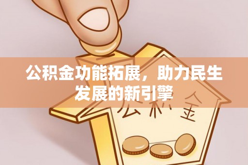 乌鲁木齐公积金功能拓展，助力民生发展的新引擎