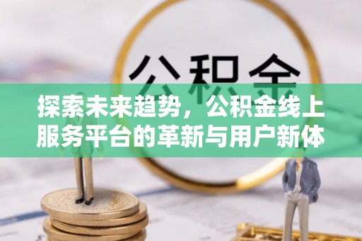乌鲁木齐探索未来趋势，公积金线上服务平台的革新与用户新体验