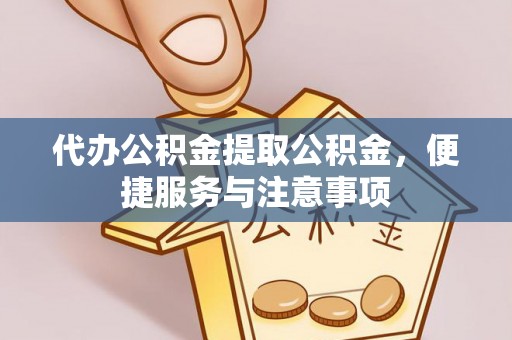 乌鲁木齐代办公积金提取公积金，便捷服务与注意事项