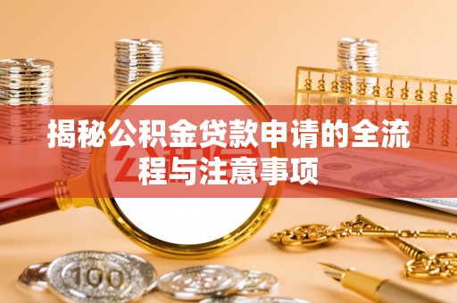 乌鲁木齐揭秘公积金贷款申请的全流程与注意事项