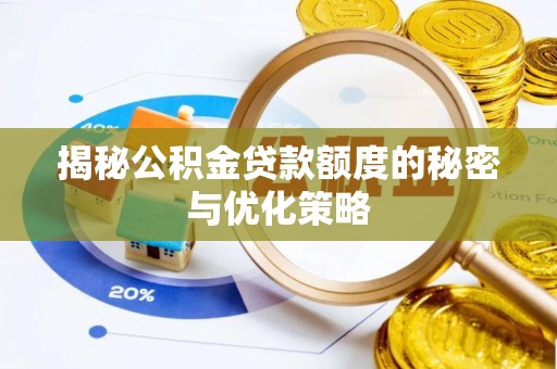 乌鲁木齐揭秘公积金贷款额度的秘密与优化策略