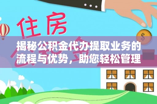 乌鲁木齐揭秘公积金代办提取业务的流程与优势，助您轻松管理财务