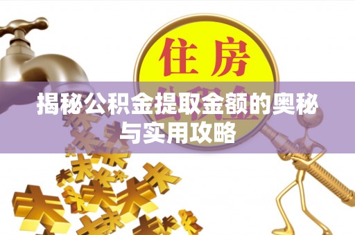 乌鲁木齐揭秘公积金提取金额的奥秘与实用攻略