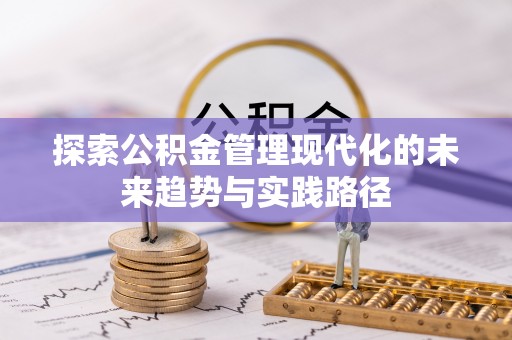 乌鲁木齐探索公积金管理现代化的未来趋势与实践路径