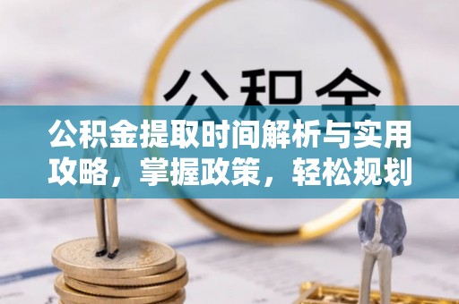 乌鲁木齐公积金提取时间解析与实用攻略，掌握政策，轻松规划未来