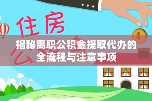 乌鲁木齐揭秘离职公积金提取代办的全流程与注意事项
