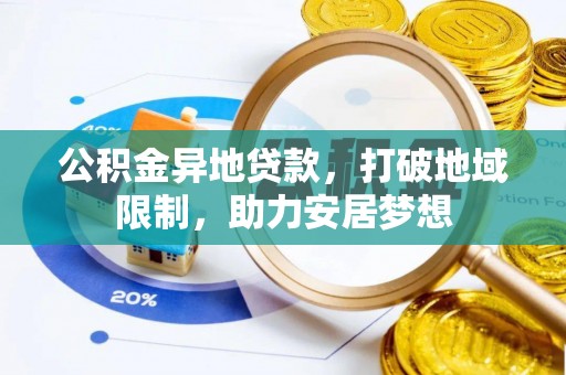 乌鲁木齐公积金异地贷款，打破地域限制，助力安居梦想