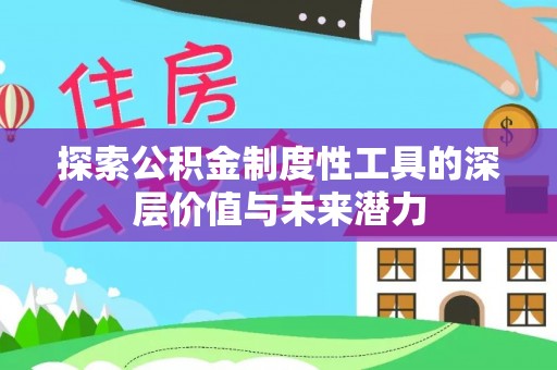 乌鲁木齐探索公积金制度性工具的深层价值与未来潜力