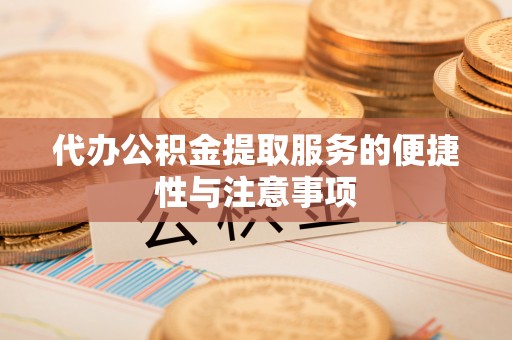 乌鲁木齐代办公积金提取服务的便捷性与注意事项