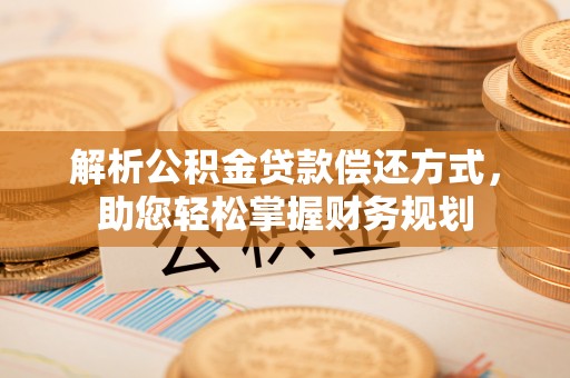乌鲁木齐解析公积金贷款偿还方式，助您轻松掌握财务规划