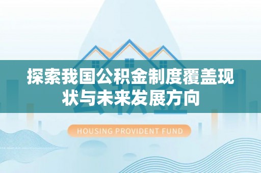 乌鲁木齐探索我国公积金制度覆盖现状与未来发展方向