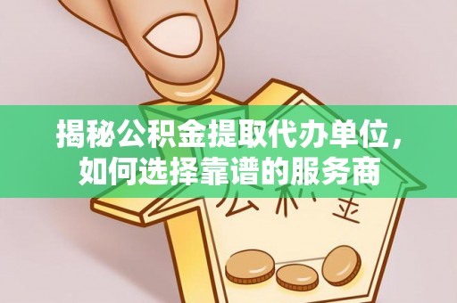 乌鲁木齐揭秘公积金提取代办单位，如何选择靠谱的服务商