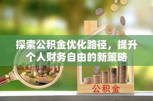 乌鲁木齐探索公积金优化路径，提升个人财务自由的新策略