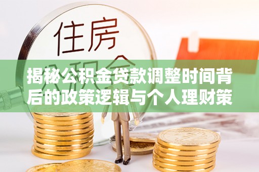 乌鲁木齐揭秘公积金贷款调整时间背后的政策逻辑与个人理财策略