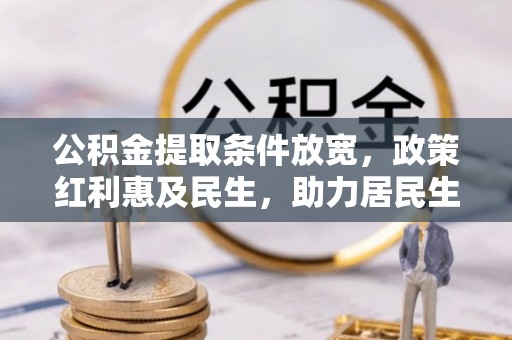 乌鲁木齐公积金提取条件放宽，政策红利惠及民生，助力居民生活质量提升