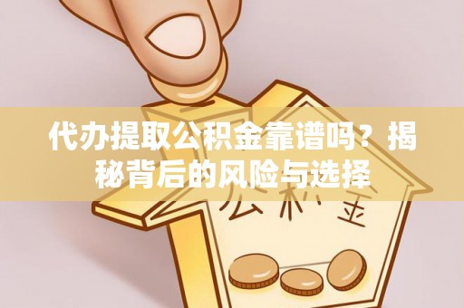 乌鲁木齐代办提取公积金靠谱吗？揭秘背后的风险与选择