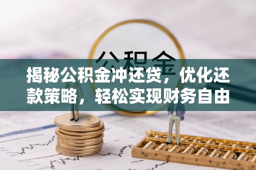 乌鲁木齐揭秘公积金冲还贷，优化还款策略，轻松实现财务自由